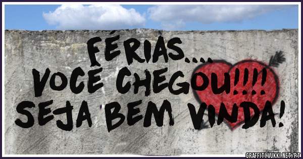 Férias....
Você chegou!!!!
Seja bem vinda!