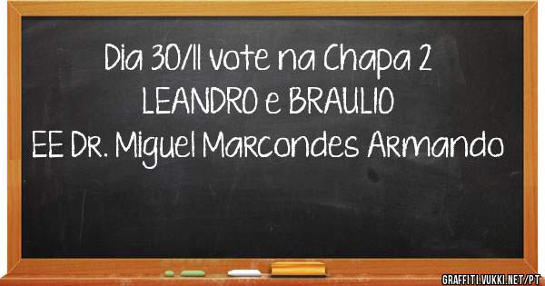 Dia 30/11 vote na Chapa 2
LEANDRO e BRAULIO
EE Dr. Miguel Marcondes Armando