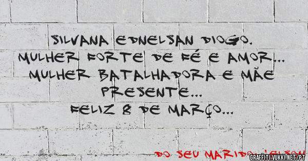 Silvana Ednelsan Diogo.
Mulher forte de fé e amor... 
Mulher batalhadora e mãe presente...
Feliz 8 de Março...