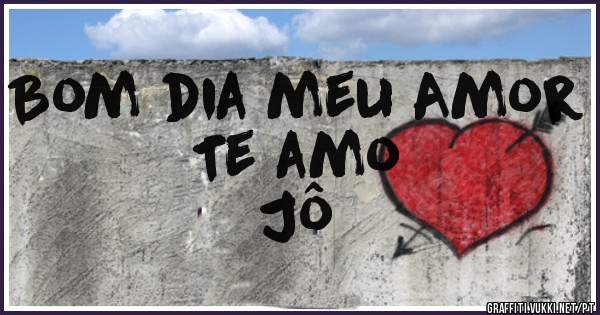 Bom dia meu Amor 
Te amo
Jô 