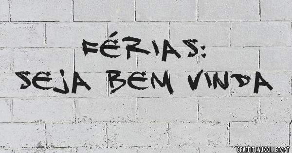 FÉRIAS:
Seja bem vinda 