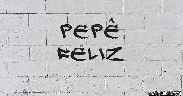 PEPÊ 

FELIZ

