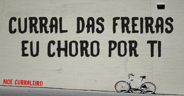 Curral das Freiras eu Choro por Ti
