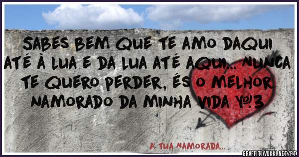 Sabes bem que te amo daqui até à lua e da lua até aqui... Nunca te quero perder, és o melhor namorado da minha vida <3