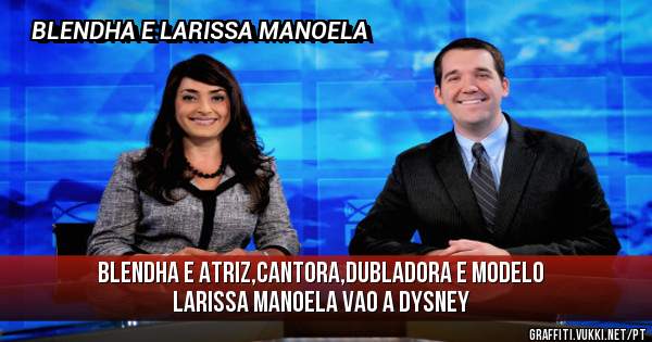 blendha e atriz,cantora,dubladora e modelo larissa manoela vao a dysney