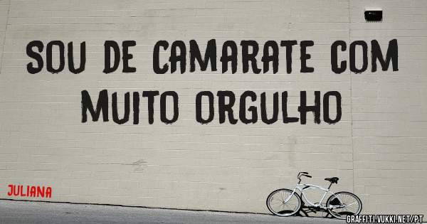 Sou de Camarate com muito orgulho 