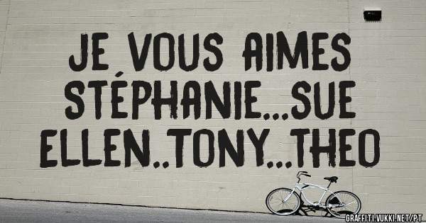   je vous aimes                Stéphanie...sue Ellen..Tony...theo