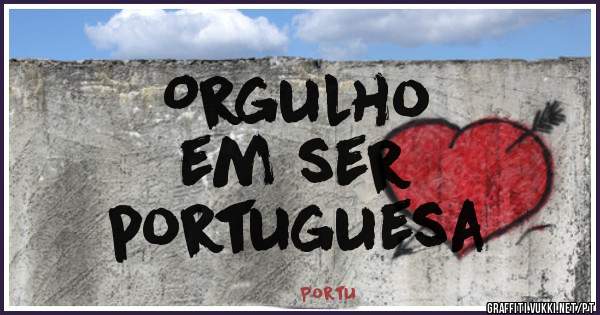Orgulho 
em ser 
portuguesa