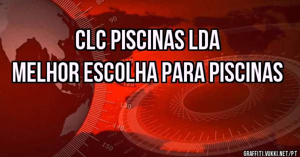 CLC PISCINAS LDA
MELHOR ESCOLHA PARA PISCINAS