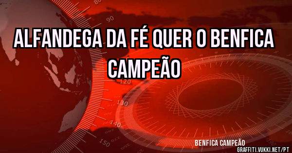 ALFANDEGA DA FÉ QUER O BENFICA CAMPEÃO

