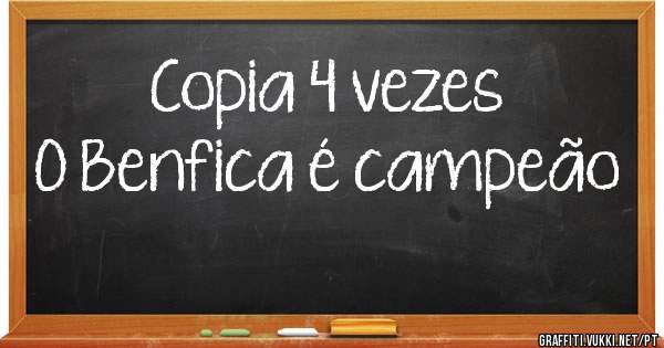Copia 4 vezes
O Benfica é campeão
