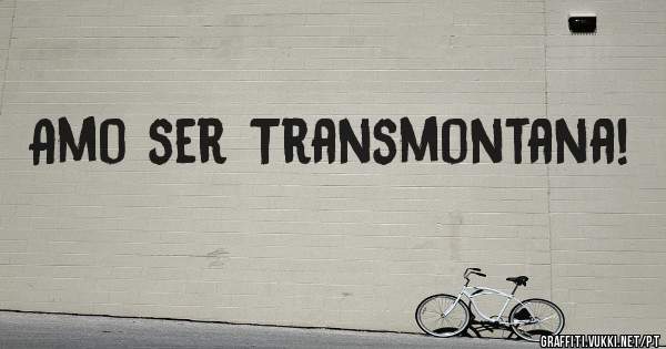 Amo ser Transmontana!