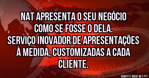 Nat apresenta o seu negócio como se fosse o dela.
Serviço inovador de apresentações à medida, customizadas a cada Cliente.