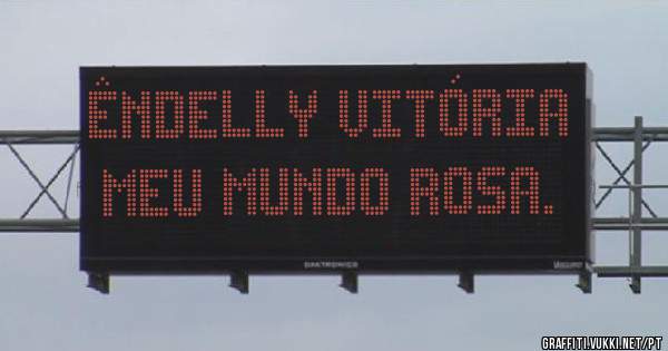 Êndelly Vitória 
Meu mundo Rosa. 
