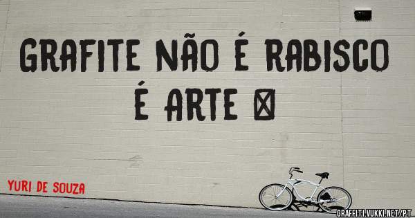 Grafite não é rabisco é Arte ¤