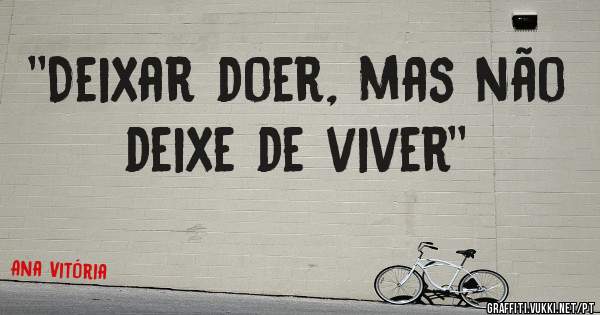 ''Deixar doer, mas não deixe de viver''