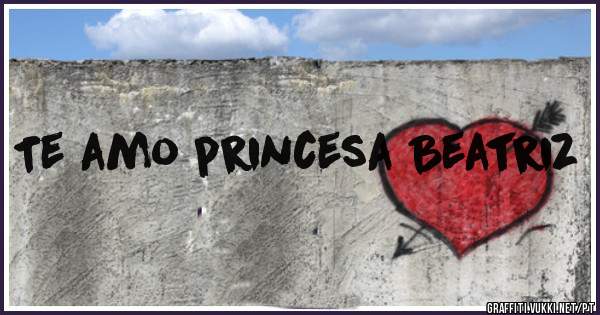 Te amo princesa Beatriz