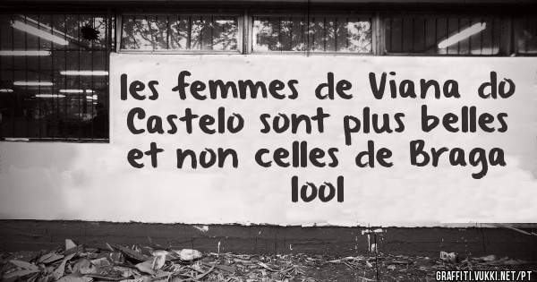 les femmes de Viana do Castelo sont plus belles et non celles de Braga lool 