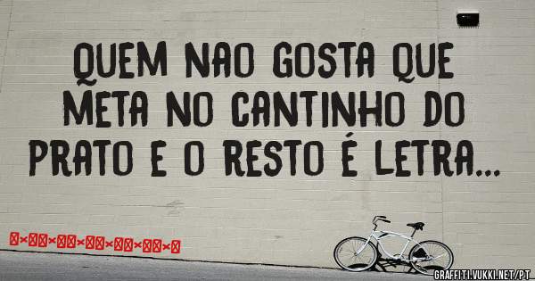 Quem nao gosta que meta no cantinho do prato e o resto é letra...