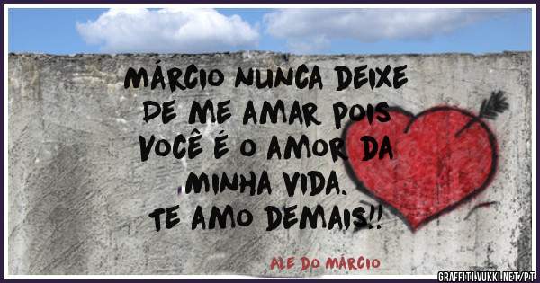 Márcio nunca deixe 
De me amar pois 
Você é o amor da
Minha vida.
Te amo demais!!
