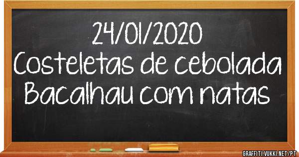 24/01/2020
Costeletas de cebolada
Bacalhau com natas