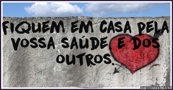 Fiquem em casa pela vossa saúde, e dos outros.