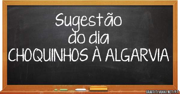             Sugestão  do dia 
CHOQUINHOS À ALGARVIA 