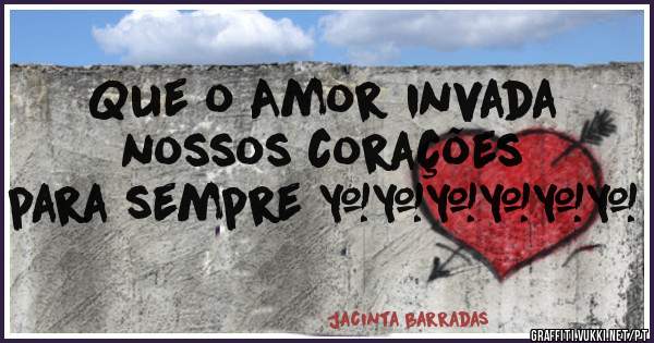Que o Amor invada  nossos corações para sempre ♥♡♥♡♥♡