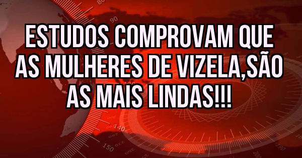 Estudos comprovam que as mulheres de Vizela,são as mais lindas!!!