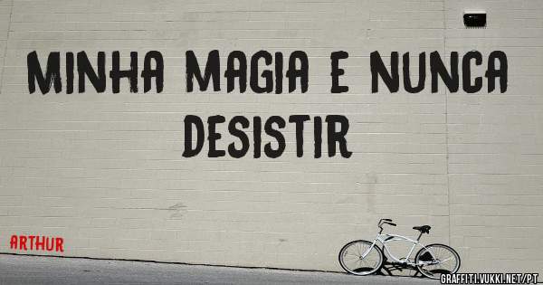 Minha magia e nunca desistir