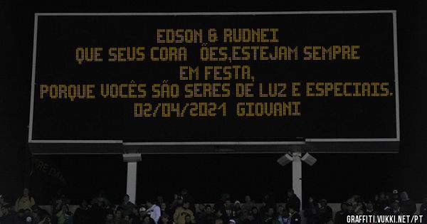 EDSON & RUDNEI
QUE SEUS CORAÇÕES,ESTEJAM SEMPRE EM FESTA,
PORQUE VOCÊS SÃO SERES DE LUZ E ESPECIAIS.
02/04/2021  GIOVANI