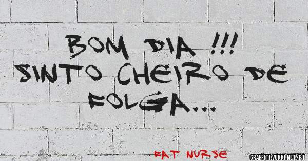 BOM DIA !!!
SINTO CHEIRO DE 
FOLGA... 