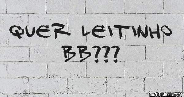 Quer leitinho bb???