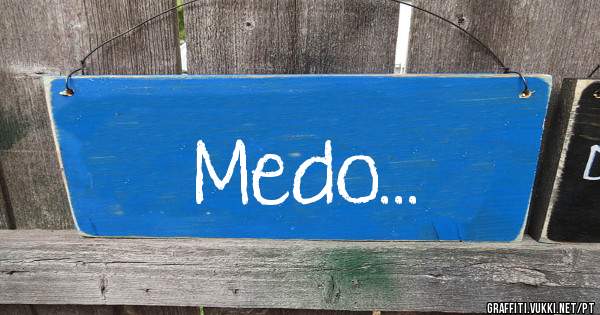 Medo...