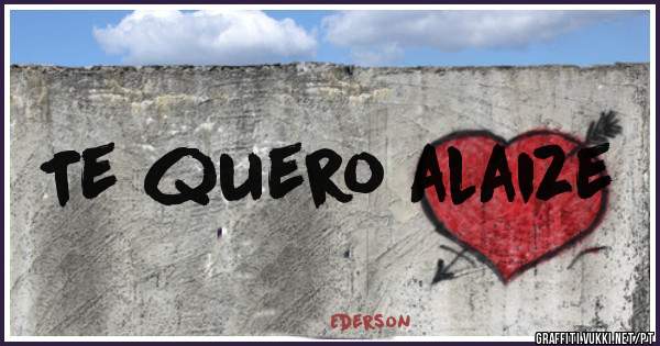 Te quero alaize 
