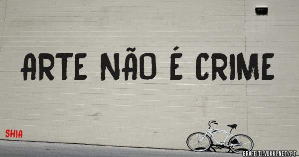 ARTE NÃO É CRIME