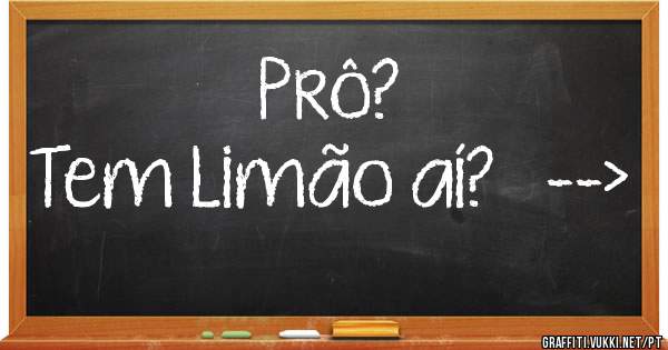 Prô?
Tem Limão aí?   -->