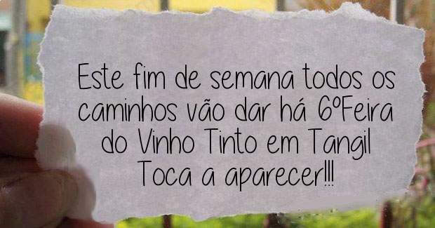 Este fim de semana todos os caminhos vão dar há 6°Feira do Vinho Tinto em Tangil 
Toca a aparecer!!! 