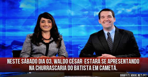 Neste sábado dia 03, WALDO CÉSAR  estará se apresentando na Churrascaria do Batista em Cametá. 