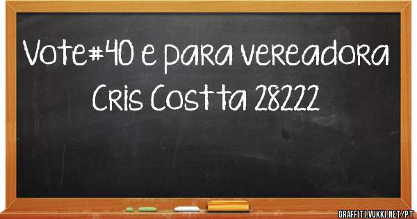 Vote#40 e para vereadora
Cris Costta 28222