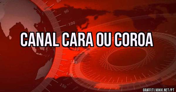 CANAL CARA OU COROA