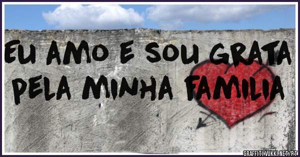 Eu amo e sou grata pela minha familia