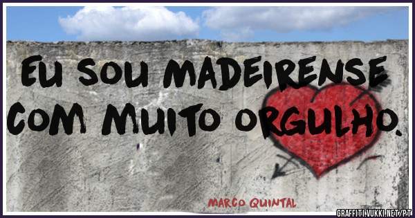 Eu sou Madeirense com muito orgulho. 