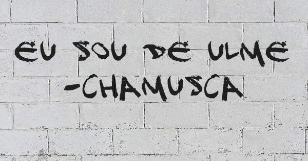 Eu sou de Ulme -Chamusca 
