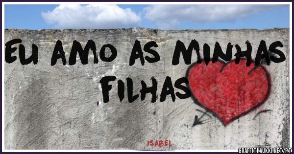 Eu amo as minhas filhas