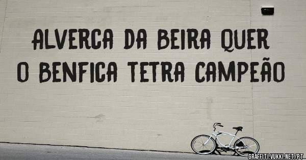 Alverca da Beira quer o Benfica tetra Campeão