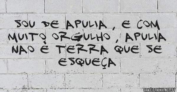 Sou de Apulia , e com muito orgulho , Apulia nao è terra que se esqueça 