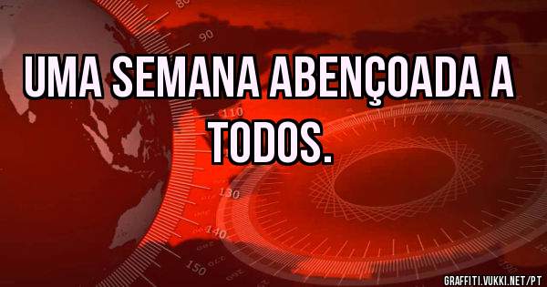 Uma semana abençoada a todos. 