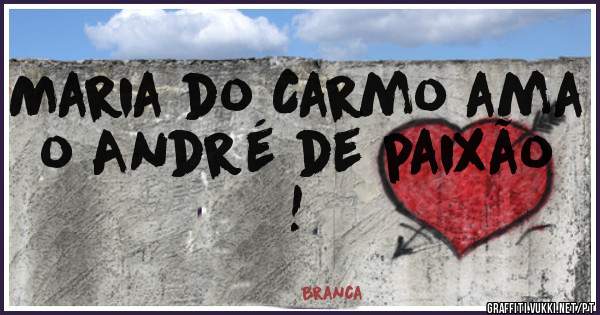 Maria do Carmo ama o André de paixão ! 