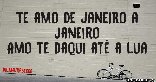 Te amo de janeiro a janeiro 
Amo te daqui até a lua 